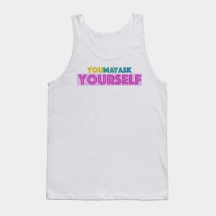 You May Ask Yourself Tank Top